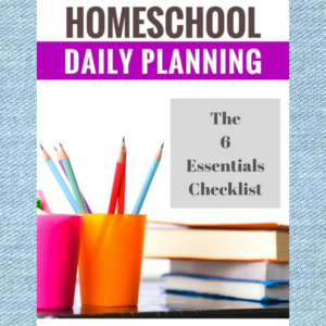 Homeschooling Daily Planning: The 6 Essentials Checklist